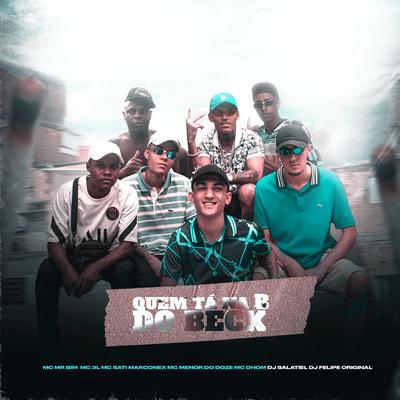 Quem tá na B do Beck (feat. Mc Mr. Bim & MC 3L & MC MENOR DO DOZE & MC Dhom) By Dj Sati Marconex, DJ Salatiel, DJ Felipe Original, MC 3L, Mc Dhom, MC MENOR DO DOZE, Mc Mr. Bim's cover