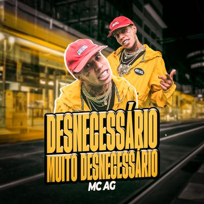Desnecessário, Muito Desnecessário By MC AG, DJ Henrique 011's cover
