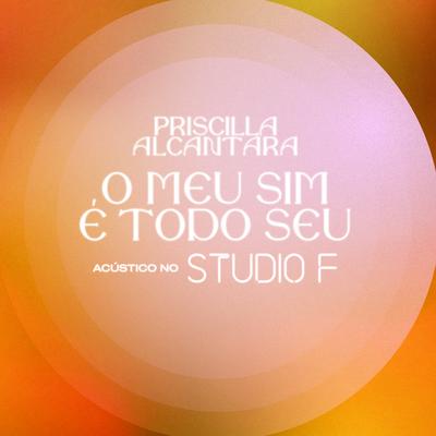 O Meu Sim é Todo Seu (Acústico no Studio F) By PRISCILLA's cover