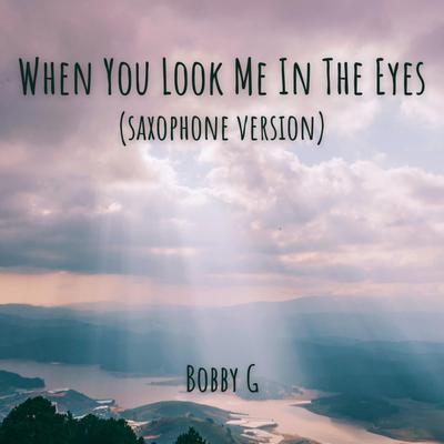 When You Look Me In The Eyes (Saxophone Version) By Bobby G's cover