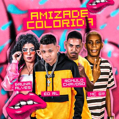 Amizade Colorida By É o RL, Rômulo Chavoso, MC Bruna Alves, Mc Gw's cover