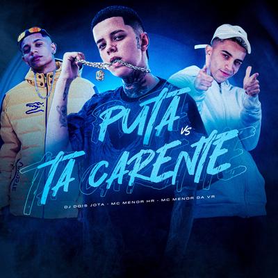 Puta Vs Tá Carente By DJ DOIS JOTA, MC MENOR HR, MC Menor da VR's cover