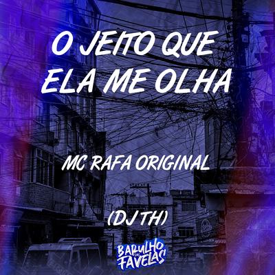 O Jeito Que Ela Me Olha By MC Rafa Original, DJ TH's cover