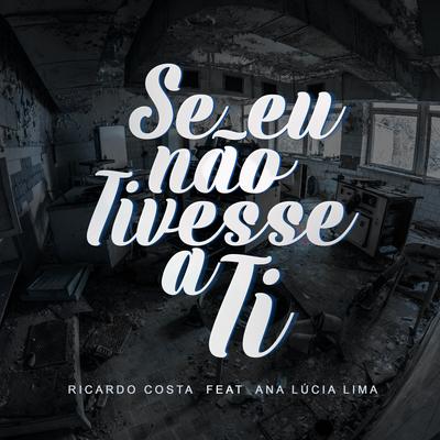 Se Eu Não Tivesse a Ti By Ricardo Costa, Ana Lúcia Lima's cover