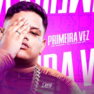 Primeira Vez By Mc Gabzin, Vitin Do MT's cover