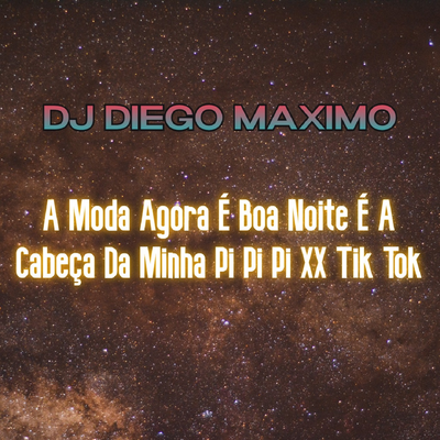 A Moda Agora É Boa Noite É A Cabeça Da Minha Pi Pi Pi XX Tik Tok By DJ Diego Maximo's cover