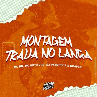 Montagem Trava no Lança By MC BN, MC Guto VGS, DJ Patrick R, Dj Grafxp's cover