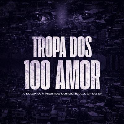 Tropa dos 100 Amor By Dj Mack, Dj Vinicin do Concordia, Dj 2f do cf's cover