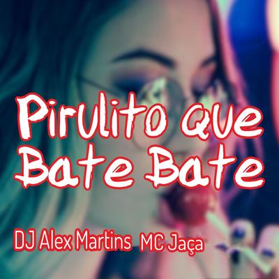 Pirulito Que Bate Bate By DJ ALEX MARTINS, Mc Jaça's cover