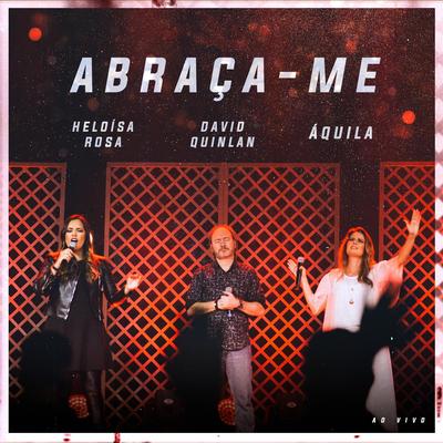 Abraça-me (Ao Vivo) By Áquila, David Quinlan, Heloisa Rosa's cover