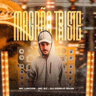 Magrão Triste By MC Lincom, Mc B7, DJ Danilo Silva's cover