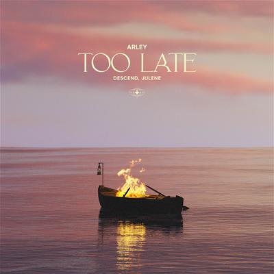 Too Late By Arley, Descend, Julene's cover