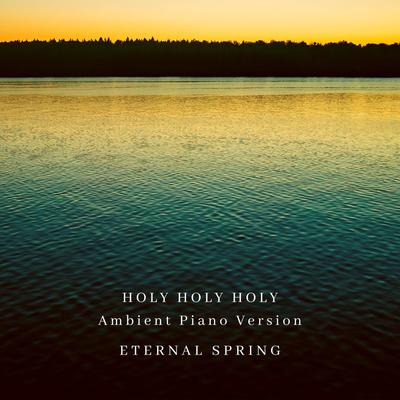 Holy Holy Holy (Ambient Piano Version) By Eternal Spring's cover