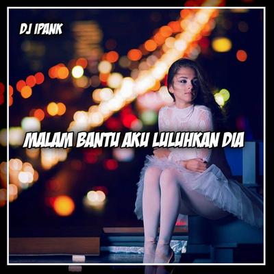 Malam Bantu Aku Luluhkan Dia (Remix) By DJ IPANK's cover