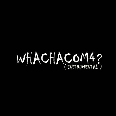 Whachacom4? (Instrumental Dub)'s cover