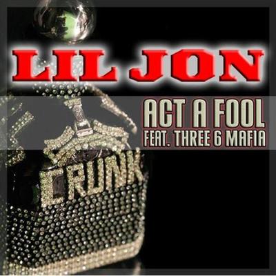 Act A Fool By Lil Jon, Three 6 Mafia's cover