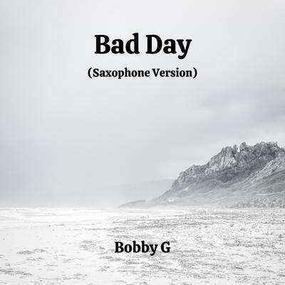 Bad Day (Saxophone Version) By Bobby G's cover
