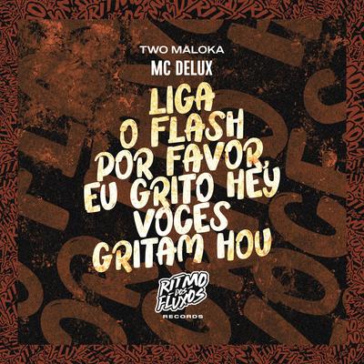 Liga o Flash por Favor (Eu Grito Hey Vocês Gritam Hou) By Mc Delux, Two Maloka's cover