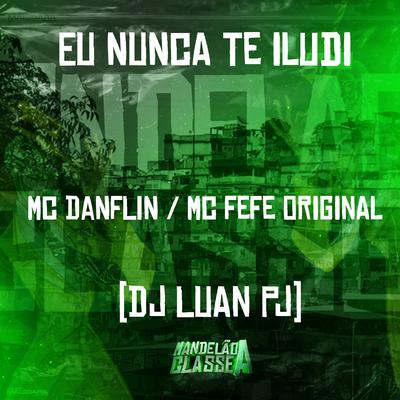 Eu Nunca Te Iludi By MC DANFLIN, MC Fefe Original, DJ Luan PJ's cover