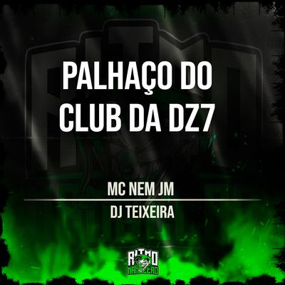 Palhaço do Club da Dz7 By Mc Nem Jm, DJ Teixeira's cover