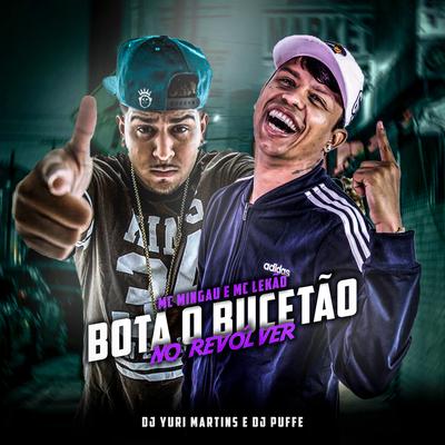 Bota o Bucetão no Revólver By Mc Mingau, Mc Lekão, DJ Yuri Martins, Dj Puffe's cover