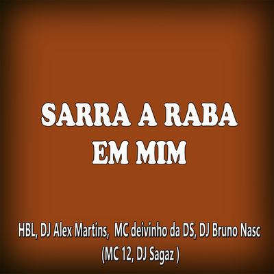 Sarra a Raba em Mim By DJ ALEX MARTINS, HBL, Mc Deivinho da DS, Dj Bruno Nasc's cover