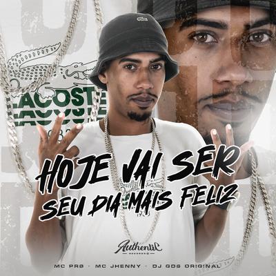 Hoje Vai Ser Seu Dia Mais Feliz (feat. mc jhenny & DJ GDS ORIGINAL) (feat. mc jhenny & DJ GDS ORIGINAL) By MC PRB, mc jhenny, DJ GDS ORIGINAL's cover