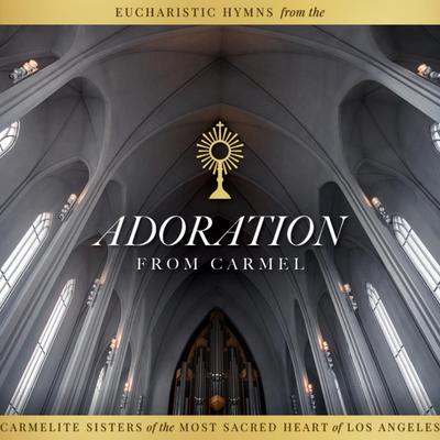 Adoration from Carmel: Eucharistic Hymns from the Carmelite Sisters of the Most Sacred Heart of Los Angeles's cover