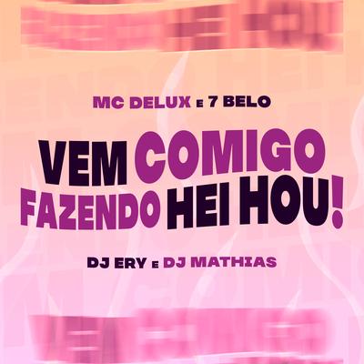 Vem Comigo Fazendo Hei Hou! By Mc 7 Belo, DJ Mathias, DJ Ery, Mc Delux's cover