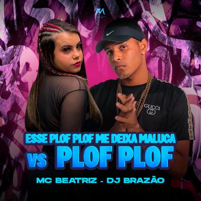 Esse Plof Plof Me Deixa Maluca Vs Plof Plof By Mc Beatriz, DJ Brazao's cover