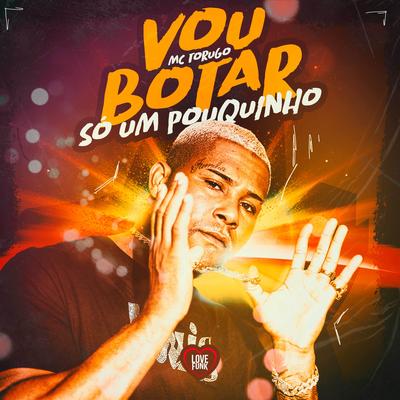 Vou Botar Só um Pouquinho By MC Torugo, Love Funk's cover