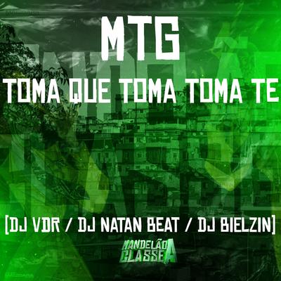 Mtg Toma Que Toma Toma Te By Dj Natan Beat, Dj Vdr, DJ BIELZIN's cover