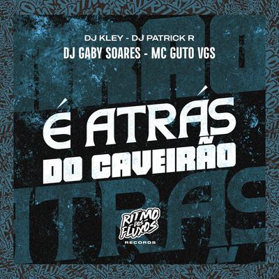 É Atrás do Caveirão By DJ Patrick R, MC Guto VGS, DJ Kley, DJ Gaby Soares's cover