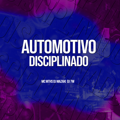 AUTOMOTIVO DISCIPLINADO By DJ MAZAKI, DJ 7W, MC MTHS's cover
