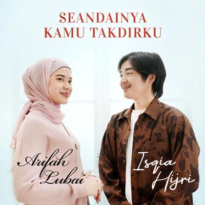 Seandainya Kamu Takdirku By ISQIA HIJRI, Arifah Lubai's cover
