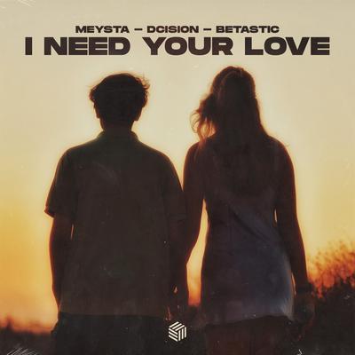 I Need Your Love By MEYSTA, dcision, BETASTIC's cover