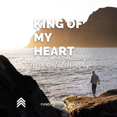 King Of My Heart (Instrumental Worship) By Fundo Musical Oração's cover