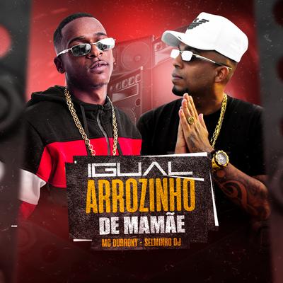 Igual Arrozinho de Mamãe By Selminho DJ, MC Durrony's cover