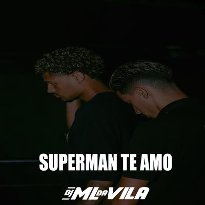 SUPERMAN TE AMO By DJ ML da Vila's cover