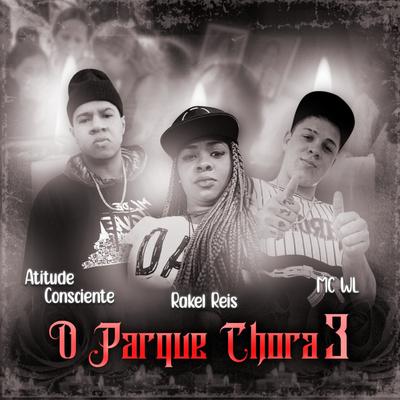 O Parque Chora 3 By Atitude Consciente, Rakel Reis, MC WL's cover