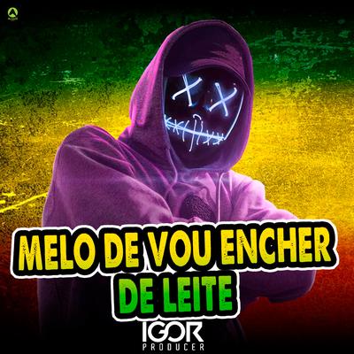 Melô de Vou Encher de Leite (feat. Mc Th) By Igor Producer, Alysson CDs Oficial, Mc Th's cover
