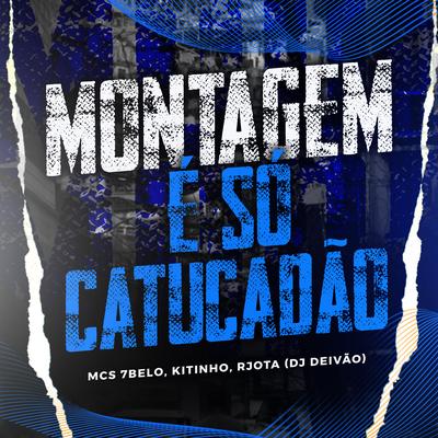 Montagem É Só Catucadão By Mc 7 Belo, Mc Rjota, Dj Deivão, Mc Kitinho's cover