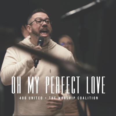 Oh My Perfect Love By 406 United, The Worship Coalition's cover