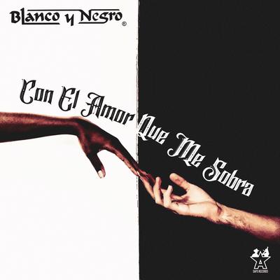 Con el Amor Que Me Sobra By Blanco y Negro's cover