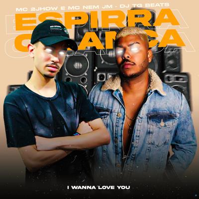 Espirra o Lança (feat. Mc 2Jhow & Mc Nem Jm) (feat. Mc 2Jhow & Mc Nem Jm) (I Wanna Love You Remix) By DJ TG Beats, MC 2jhow, Mc Nem Jm's cover