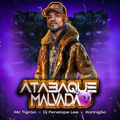 Atabaque Malvadão By MC Tigrão, DJ Penelope Lee, Koringão's cover