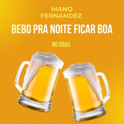 Bebo Pra Noite Ficar Boa (No Grau) By Mano Fernandez's cover