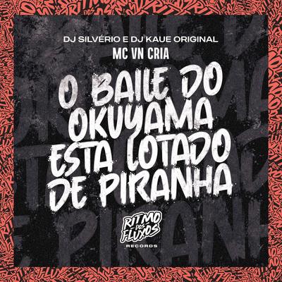 O Baile do Okuyama Ta Lotado de Piranha By MC VN Cria, DJ Silvério, DJ Kaue Original's cover