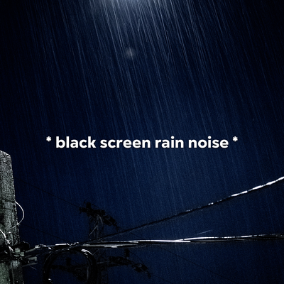 * black screen rain noise *'s cover