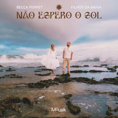 Não Espero o Sol By Becca Perret, Filhos da Bahia, Mousik's cover